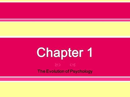  The Evolution of Psychology.  Prior to 1879 o Physiology and philosophy scholars studying questions about the mind  Wilhelm Wundt (1832-1920) - University.