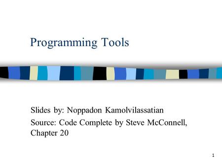 1 Programming Tools Slides by: Noppadon Kamolvilassatian Source: Code Complete by Steve McConnell, Chapter 20.