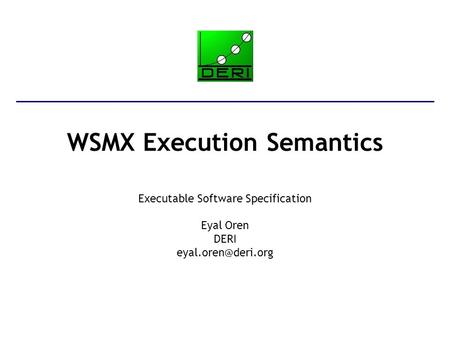 WSMX Execution Semantics Executable Software Specification Eyal Oren DERI