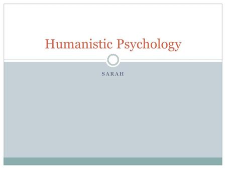 SARAH Humanistic Psychology. What is it? Emphasizes personal freedom, choice, awareness, and responsibility. Teachers should not force students to learn;