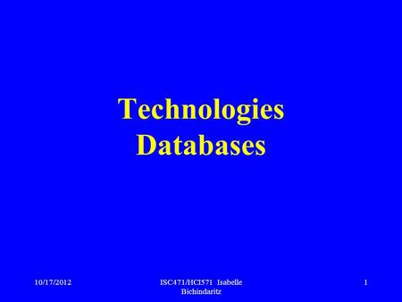 10/17/2012ISC471/HCI571 Isabelle Bichindaritz 1 Technologies Databases.