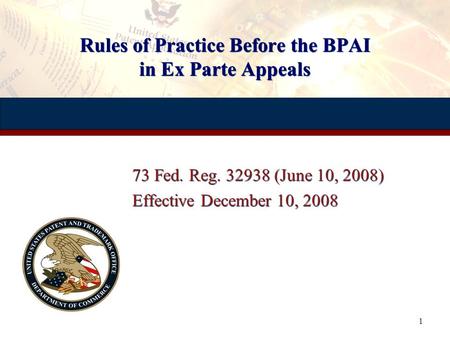 1 Rules of Practice Before the BPAI in Ex Parte Appeals 73 Fed. Reg. 32938 (June 10, 2008) Effective December 10, 2008 73 Fed. Reg. 32938 (June 10, 2008)