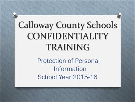 Calloway County Schools CONFIDENTIALITY TRAINING Protection of Personal Information School Year 2015-16.