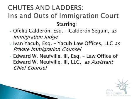 Starring: Ofelia Calderón, Esq. – Calderón Seguin, as Immigration Judge Ivan Yacub, Esq. – Yacub Law Offices, LLC as Private Immigration Counsel Edward.