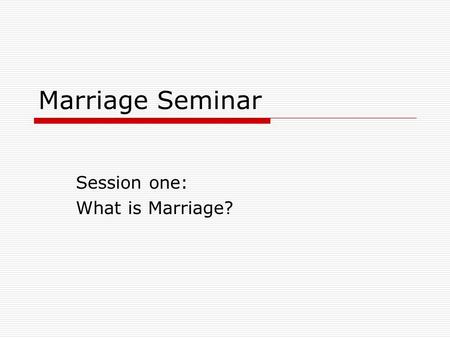 Marriage Seminar Session one: What is Marriage?. How long have you been married?  5 years  10 years  20 years  30 years  Singles.