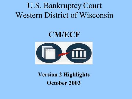 U.S. Bankruptcy Court Western District of Wisconsin CM/ECF Version 2 Highlights October 2003.