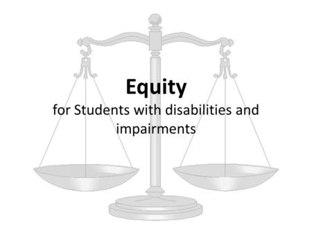 Equity for Students with disabilities and impairments.