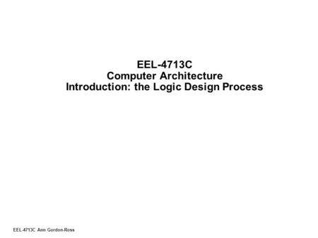 EEL-4713C Computer Architecture Introduction: the Logic Design Process