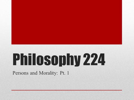 Philosophy 224 Persons and Morality: Pt. 1. Ah Ha! Dennett starts by addressing an issue we’ve observed in the past: the tendency to identify personhood.