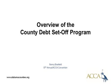 Overview of the County Debt Set-Off Program Sonny Brasfield 87 th Annual ACCA Convention www.alabamacounties.org.