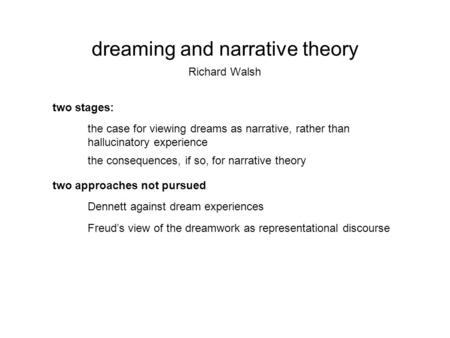 Dreaming and narrative theory Richard Walsh two stages: the case for viewing dreams as narrative, rather than hallucinatory experience the consequences,