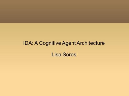 IDA: A Cognitive Agent Architecture Lisa Soros. Outline Machine Consciousness Global Workspace Theory IDA: A Cognitive Agent Architecture.