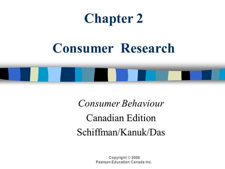 Copyright © 2006 Pearson Education Canada Inc. Chapter 2 Consumer Research Consumer Behaviour Canadian Edition Schiffman/Kanuk/Das.