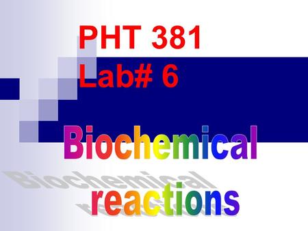 PHT 381 Lab# 6 Biochemical reactions.