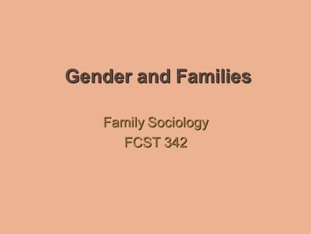 Gender and Families Family Sociology FCST 342. Gender & Families Individuals and families are influenced by larger social forces that we may not always.