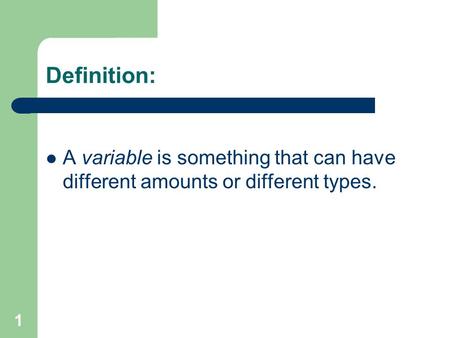 1 Definition: A variable is something that can have different amounts or different types.