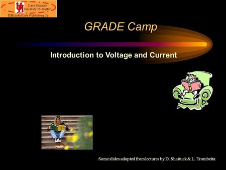 GRADE Camp Introduction to Voltage and Current Some slides adapted from lectures by D. Shattuck & L. Trombetta.