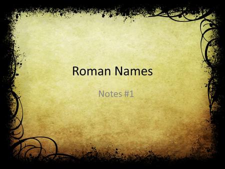 Roman Names Notes #1. Men’s Names Roman men who were citizens NORMALLY had 3 names. Each part of the name had a “title”: PraenomenNomenCognomen.