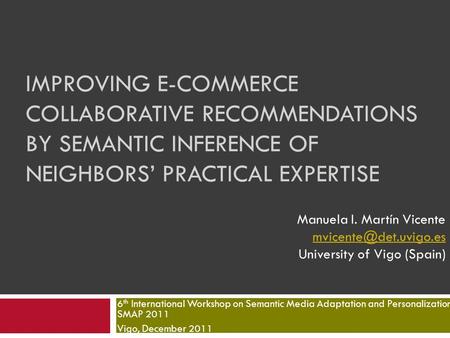 IMPROVING E-COMMERCE COLLABORATIVE RECOMMENDATIONS BY SEMANTIC INFERENCE OF NEIGHBORS’ PRACTICAL EXPERTISE 6 th International Workshop on Semantic Media.