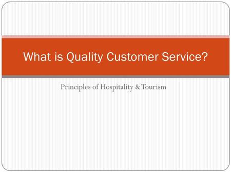 Principles of Hospitality & Tourism What is Quality Customer Service?