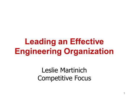 1 Leading an Effective Engineering Organization Leslie Martinich Competitive Focus.