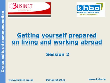 Cross-cultural communucation www.khbo.be www.businet.org.ukEdinburgh 2011 Session 2.