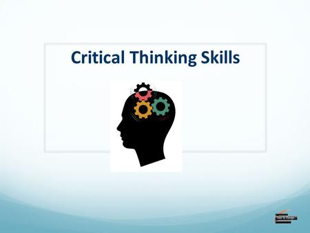 Critical Thinking Skills. Formula for Change C ∫ (D+V+K)>$ C = Change is a function of your... D =...dissatisfaction with today, your... V =...vision.