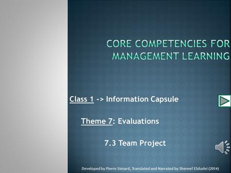 Class 1 -> Information Capsule Theme 7: Evaluations 7.3 Team Project Developed by Pierre Simard, Translated and Narrated by Shereef Elshafei (2014)