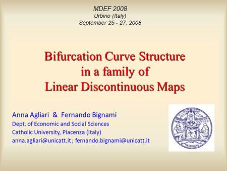 MDEF 2008 Urbino (Italy) September 25 - 27, 2008 Bifurcation Curve Structure in a family of Linear Discontinuous Maps Anna Agliari & Fernando Bignami Dept.