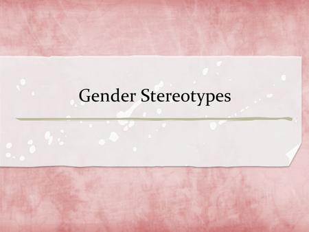 Gender Stereotypes. Vocab = a person’s (physical) sex (male or female); or the sex they identify ( 特定す る ) with, which may be different from their physical.