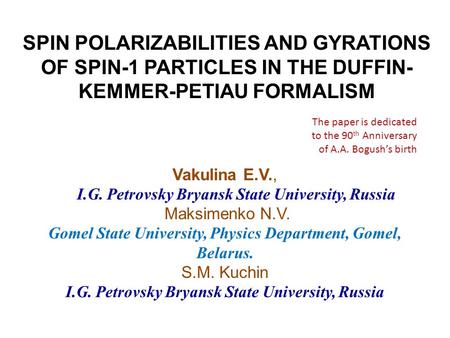 SPIN POLARIZABILITIES AND GYRATIONS OF SPIN-1 PARTICLES IN THE DUFFIN- KEMMER-PETIAU FORMALISM Vakulina E.V., I.G. Petrovsky Bryansk State University,