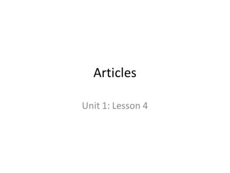 Articles Unit 1: Lesson 4. Types of Articles There are 2 types of Articles: Definite and Indefinite.