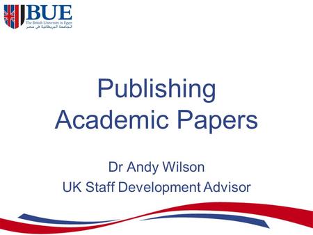 Publishing Academic Papers Dr Andy Wilson UK Staff Development Advisor.