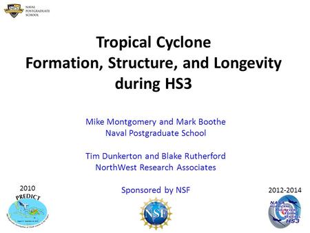 Tropical Cyclone Formation, Structure, and Longevity during HS3 Mike Montgomery and Mark Boothe Naval Postgraduate School Tim Dunkerton and Blake Rutherford.