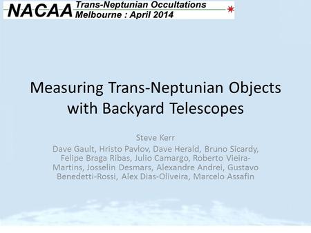 Measuring Trans-Neptunian Objects with Backyard Telescopes Steve Kerr Dave Gault, Hristo Pavlov, Dave Herald, Bruno Sicardy, Felipe Braga Ribas, Julio.