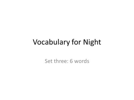 Vocabulary for Night Set three: 6 words.