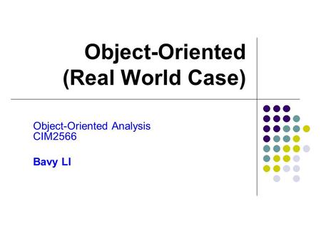 Object-Oriented (Real World Case) Object-Oriented Analysis CIM2566 Bavy LI.