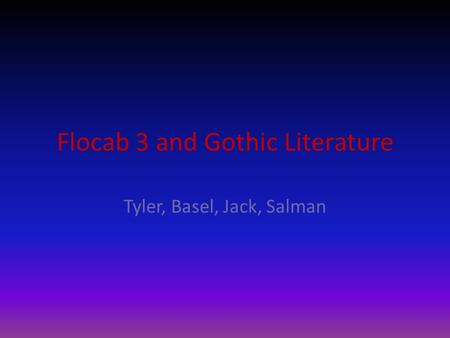 Flocab 3 and Gothic Literature Tyler, Basel, Jack, Salman.