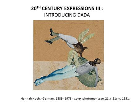 20 TH CENTURY EXPRESSIONS III : INTRODUCING DADA Hannah Hoch, (German, 1889- 1978), Love, photomontage, 21 x 21cm, 1931.