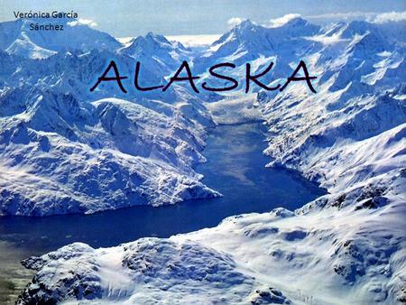 Verónica García Sánchez. Alaska is a state of the U.S. (January 3, 1959 becomes the 49th state), located in the northwest corner of the American continent,