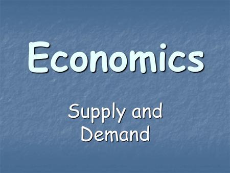 Economics Supply and Demand Agenda If not done: Collect Gov. handout Econ Books If not done: Collect Gov. handout Econ Books Homework: Read pages 26-47,