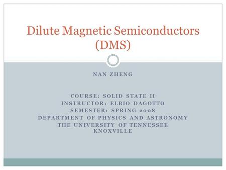 NAN ZHENG COURSE: SOLID STATE II INSTRUCTOR: ELBIO DAGOTTO SEMESTER: SPRING 2008 DEPARTMENT OF PHYSICS AND ASTRONOMY THE UNIVERSITY OF TENNESSEE KNOXVILLE.