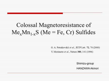 Colossal Magnetoresistance of Me x Mn 1-x S (Me = Fe, Cr) Sulfides G. A. Petrakovskii et al., JETP Lett. 72, 70 (2000) Y. Morimoto et al., Nature 380,