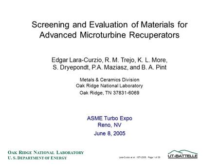 O AK R IDGE N ATIONAL L ABORATORY U. S. D EPARTMENT OF E NERGY Lara-Curzio et al. IGTI-2005. Page 1 of 39 Screening and Evaluation of Materials for Advanced.