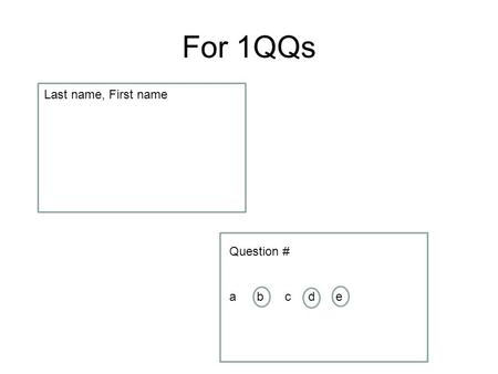For 1QQs Last name, First name Question # a b c d e.