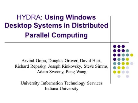 HYDRA: Using Windows Desktop Systems in Distributed Parallel Computing Arvind Gopu, Douglas Grover, David Hart, Richard Repasky, Joseph Rinkovsky, Steve.