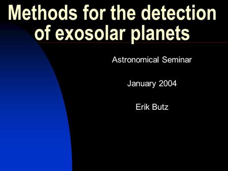 Methods for the detection of exosolar planets Astronomical Seminar January 2004 Erik Butz.