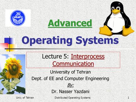 Univ. of TehranDistributed Operating Systems1 Advanced Operating Systems University of Tehran Dept. of EE and Computer Engineering By: Dr. Nasser Yazdani.