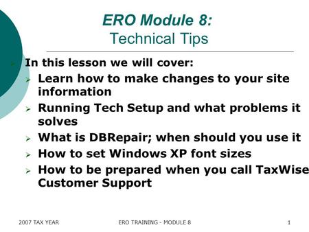 2007 TAX YEARERO TRAINING - MODULE 81  In this lesson we will cover:  Learn how to make changes to your site information  Running Tech Setup and what.