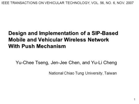 1 Design and Implementation of a SIP-Based Mobile and Vehicular Wireless Network With Push Mechanism Yu-Chee Tseng, Jen-Jee Chen, and Yu-Li Cheng National.